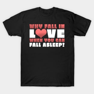 Funny Why Fall In Love When You Can Fall Asleep T-Shirt